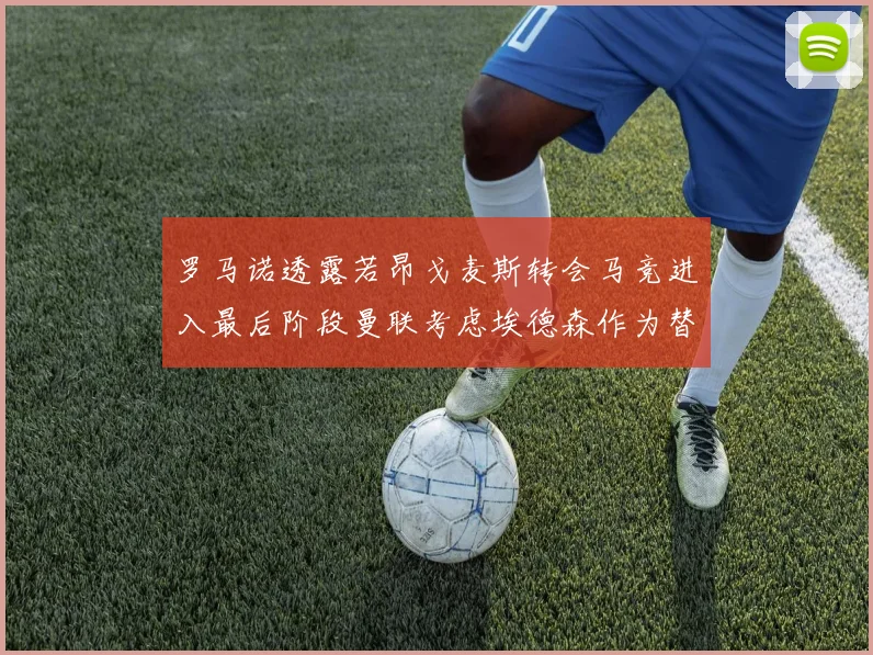罗马诺透露若昂戈麦斯转会马竞进入最后阶段曼联考虑埃德森作为替代人选